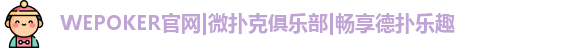 WEPOKER官网|微扑克俱乐部|畅享德扑乐趣